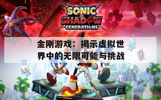 金刚游戏：揭示虚拟世界中的无限可能与挑战