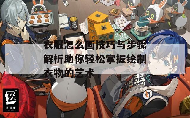 衣服怎么画技巧与步骤解析助你轻松掌握绘制衣物的艺术