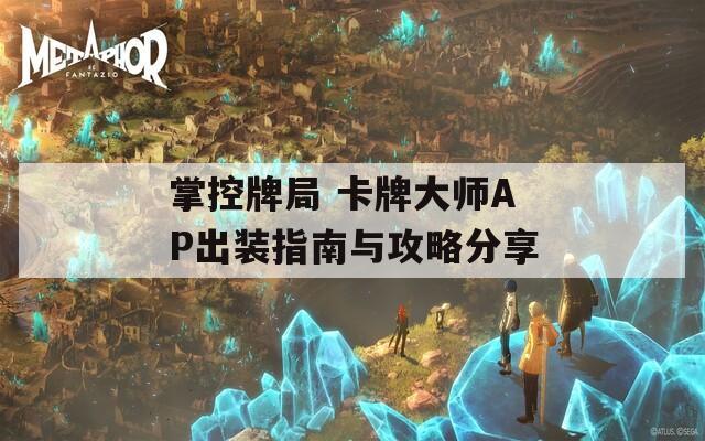 掌控牌局 卡牌大师AP出装指南与攻略分享
