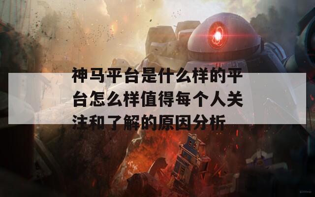 神马平台是什么样的平台怎么样值得每个人关注和了解的原因分析