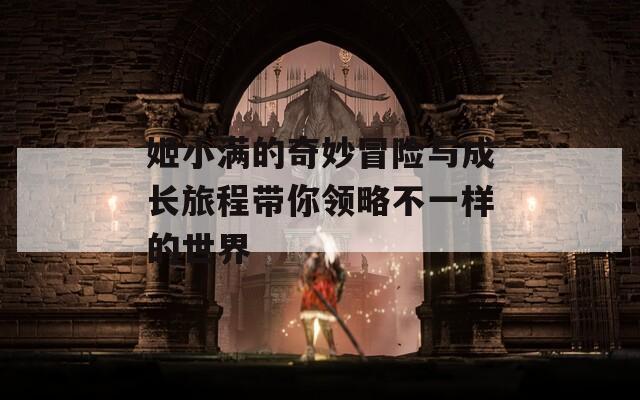姬小满的奇妙冒险与成长旅程带你领略不一样的世界