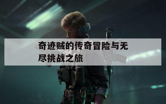 奇迹贼的传奇冒险与无尽挑战之旅