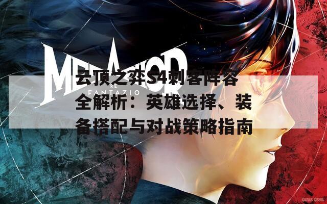 云顶之弈S4刺客阵容全解析：英雄选择、装备搭配与对战策略指南