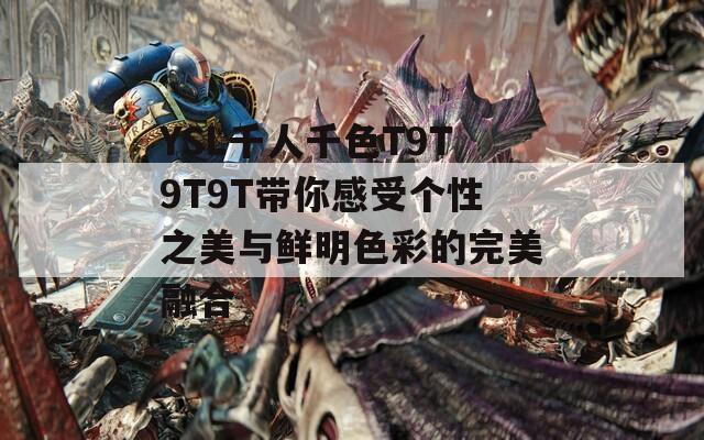 YSL千人千色T9T9T9T带你感受个性之美与鲜明色彩的完美融合