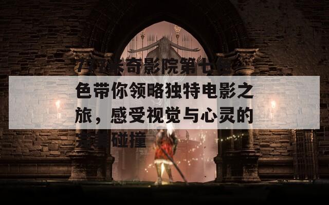 777米奇影院第七色色带你领略独特电影之旅，感受视觉与心灵的完美碰撞