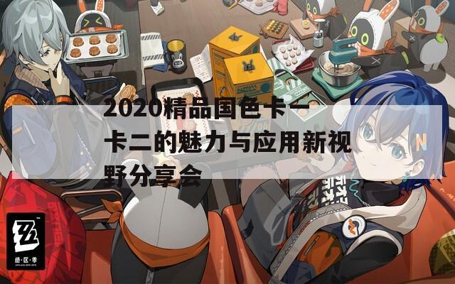 2020精品国色卡一卡二的魅力与应用新视野分享会