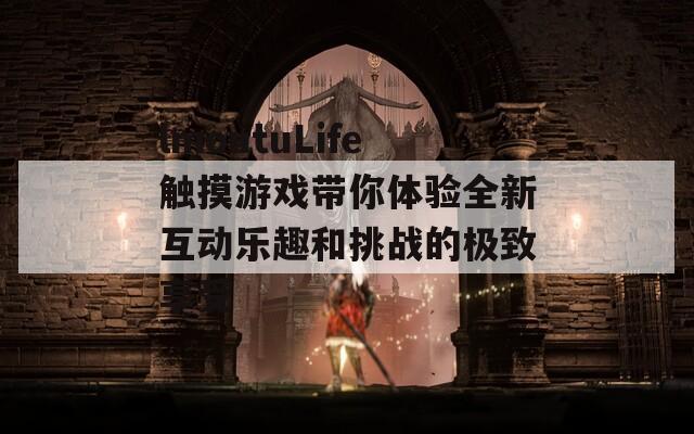 lmoutuLife触摸游戏带你体验全新互动乐趣和挑战的极致享受