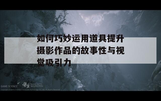如何巧妙运用道具提升摄影作品的故事性与视觉吸引力