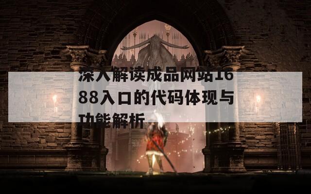 深入解读成品网站1688入口的代码体现与功能解析