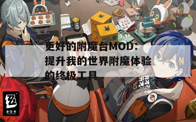 更好的附魔台MOD：提升我的世界附魔体验的终极工具