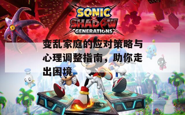 变乱家庭的应对策略与心理调整指南，助你走出困境