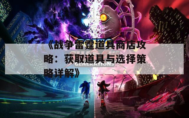 《战争雷霆道具商店攻略：获取道具与选择策略详解》