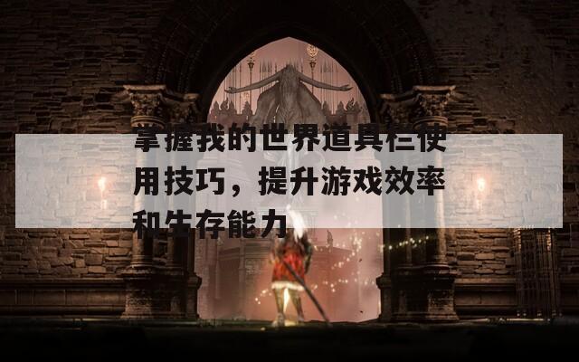 掌握我的世界道具栏使用技巧，提升游戏效率和生存能力