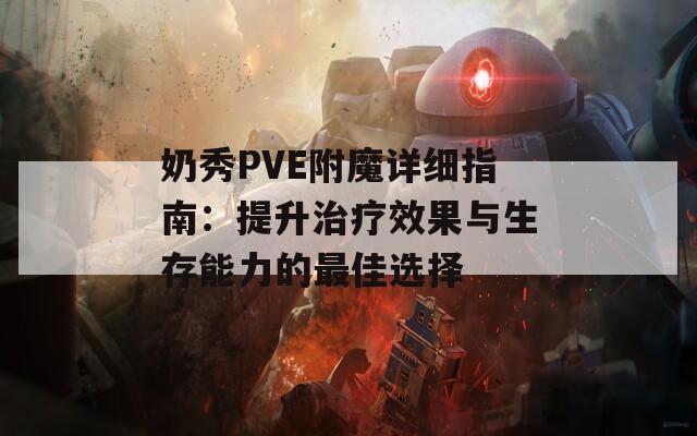 奶秀PVE附魔详细指南：提升治疗效果与生存能力的最佳选择