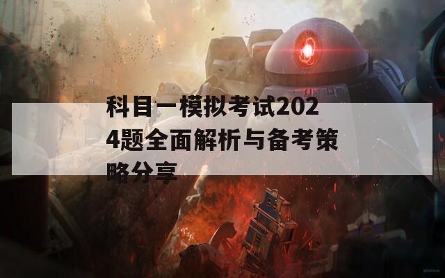 科目一模拟考试2024题全面解析与备考策略分享