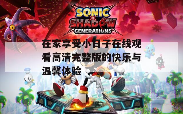 在家享受小日子在线观看高清完整版的快乐与温馨体验