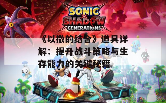 《以撒的结合》道具详解：提升战斗策略与生存能力的关键秘籍