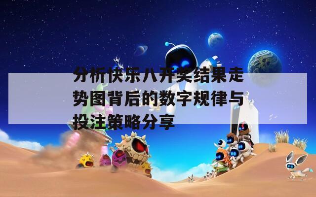 分析快乐八开奖结果走势图背后的数字规律与投注策略分享