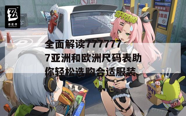 全面解读7777777亚洲和欧洲尺码表助你轻松选购合适服装