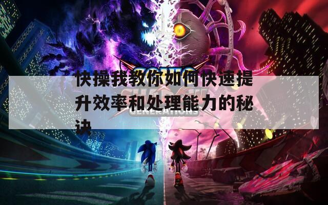 快操我教你如何快速提升效率和处理能力的秘诀