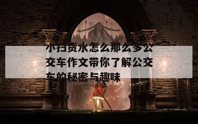 小扫货水怎么那么多公交车作文带你了解公交车的秘密与趣味