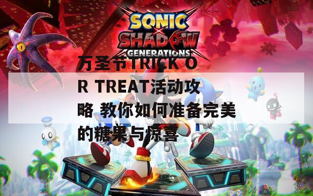 万圣节TRICK OR TREAT活动攻略 教你如何准备完美的糖果与惊喜