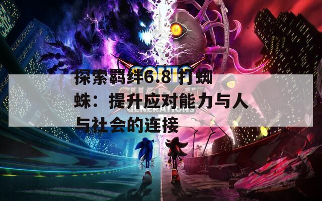探索羁绊6.8 打蜘蛛：提升应对能力与人与社会的连接