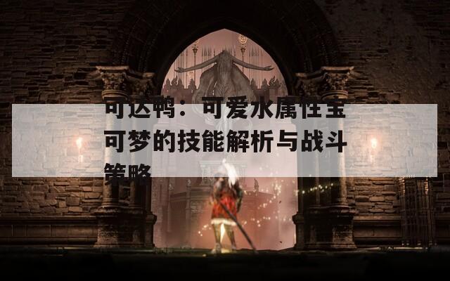 可达鸭：可爱水属性宝可梦的技能解析与战斗策略