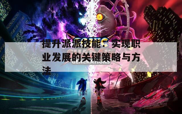 提升派派技能：实现职业发展的关键策略与方法