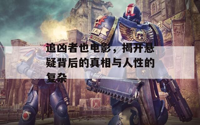 追凶者也电影，揭开悬疑背后的真相与人性的复杂
