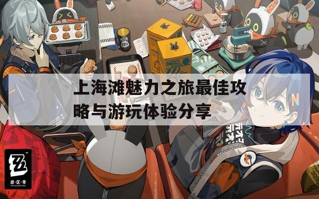 上海滩魅力之旅最佳攻略与游玩体验分享