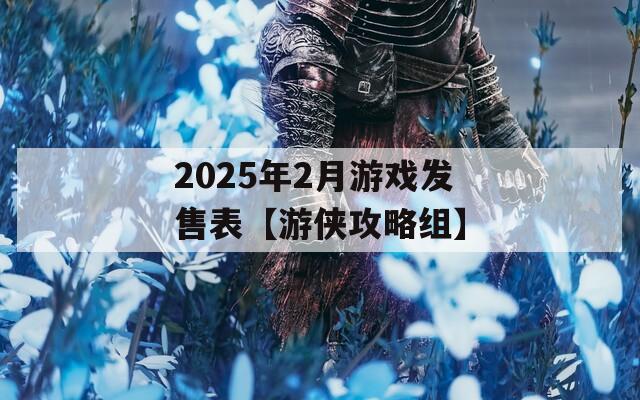 2025年2月游戏发售表【游侠攻略组】