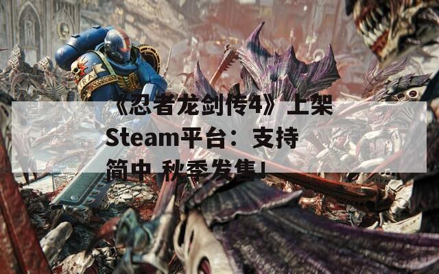 《忍者龙剑传4》上架Steam平台：支持简中 秋季发售！