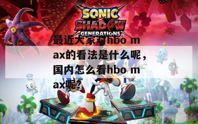 最近大家对hbo max的看法是什么呢，国内怎么看hbo max呢？