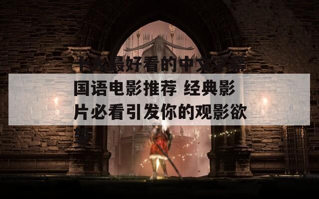 十大最好看的中文字幕国语电影推荐 经典影片必看引发你的观影欲望