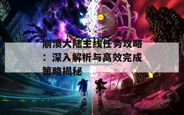 崩溃大陆主线任务攻略：深入解析与高效完成策略揭秘