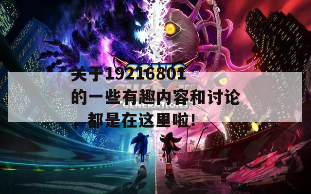 关于19216801的一些有趣内容和讨论，都是在这里啦！