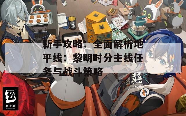 新手攻略：全面解析地平线：黎明时分主线任务与战斗策略