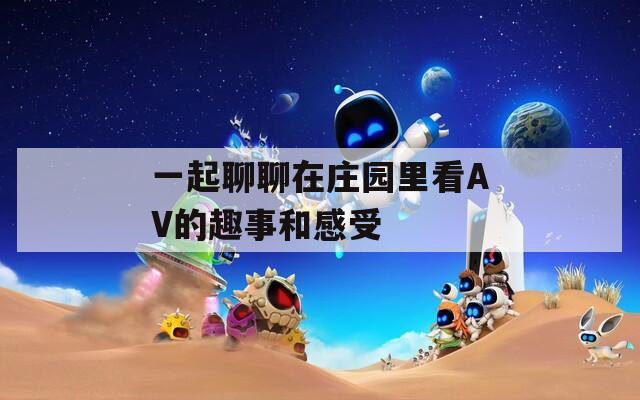 一起聊聊在庄园里看AV的趣事和感受