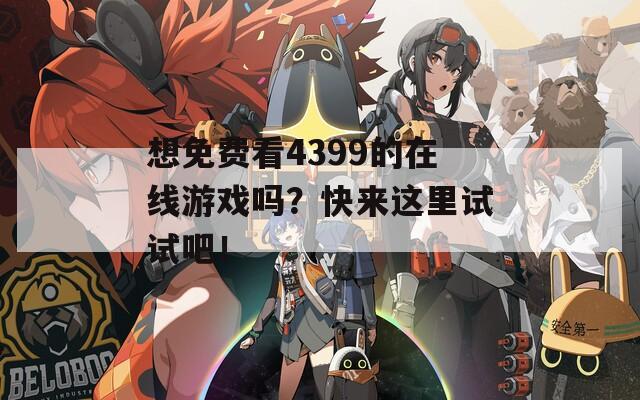 想免费看4399的在线游戏吗？快来这里试试吧！