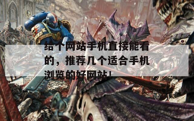 给个网站手机直接能看的，推荐几个适合手机浏览的好网站！