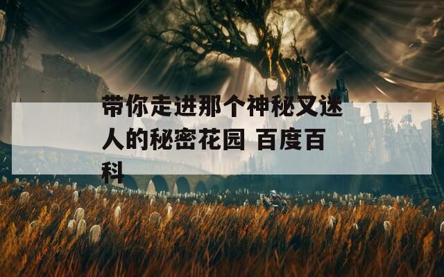 带你走进那个神秘又迷人的秘密花园 百度百科