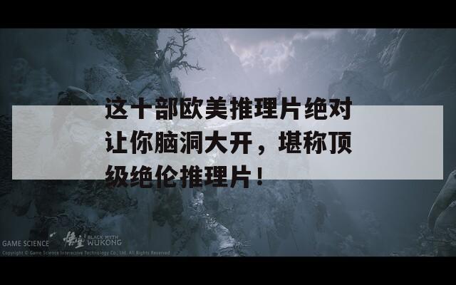 这十部欧美推理片绝对让你脑洞大开，堪称顶级绝伦推理片！
