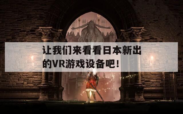 让我们来看看日本新出的VR游戏设备吧！