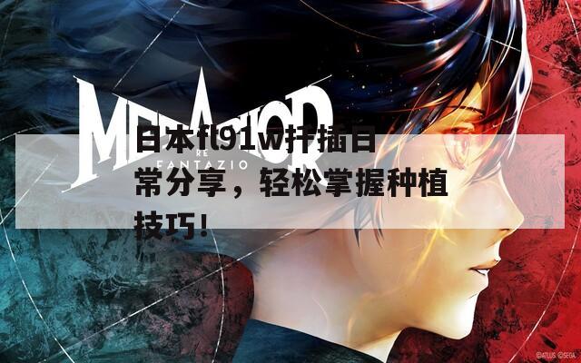 日本fl91w扦插日常分享，轻松掌握种植技巧！