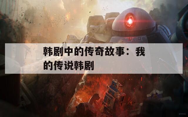 韩剧中的传奇故事：我的传说韩剧