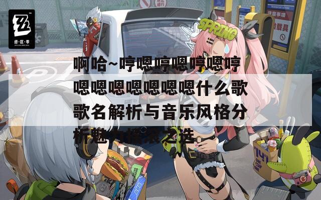 啊哈～哼嗯哼嗯哼嗯哼嗯嗯嗯嗯嗯嗯嗯什么歌歌名解析与音乐风格分析魅力摇滚之选