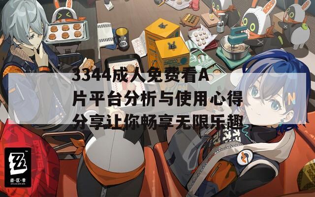 3344成人免费看A片平台分析与使用心得分享让你畅享无限乐趣