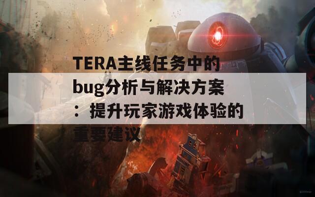 TERA主线任务中的bug分析与解决方案：提升玩家游戏体验的重要建议