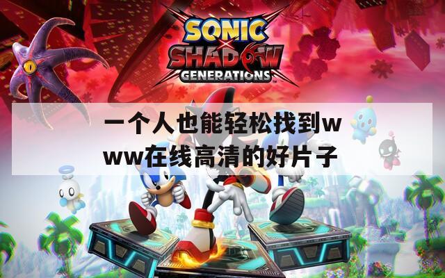 一个人也能轻松找到www在线高清的好片子